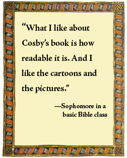 What students say: " What I like about Cosby's book is how readable it is. And I like the cartoons and the pictures."  --a sophomore in a basic Bible class
